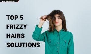 Top 5 Frizzy Hairs Solutions