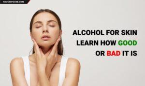 Alcohol for Skin; Learn how good or bad it is