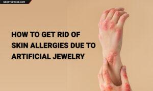 How-To-Get-Rid-Of-Skin-Allergies-Due-To-Artificial-Jewelry