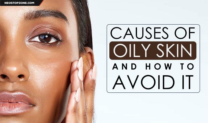 Causes of oily skin and how to avoid it