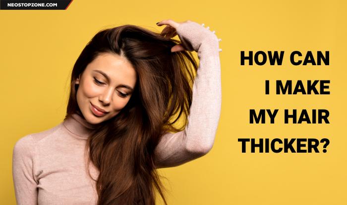 How can I make my hair thicker