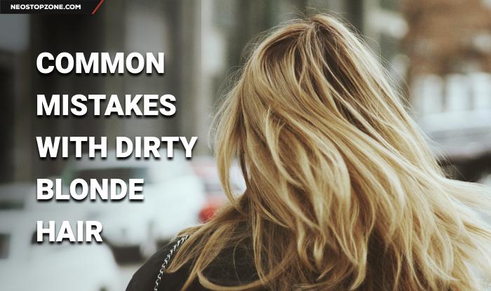 Common Mistakes With Dirty Blonde Hair