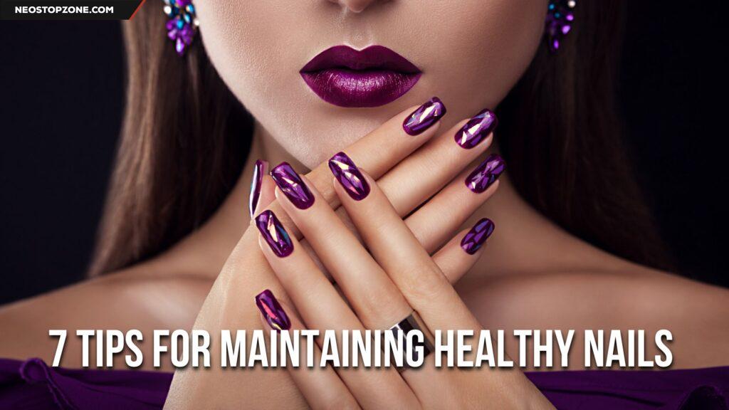7 Tips for Maintaining Healthy Nails and Preventing Breakage