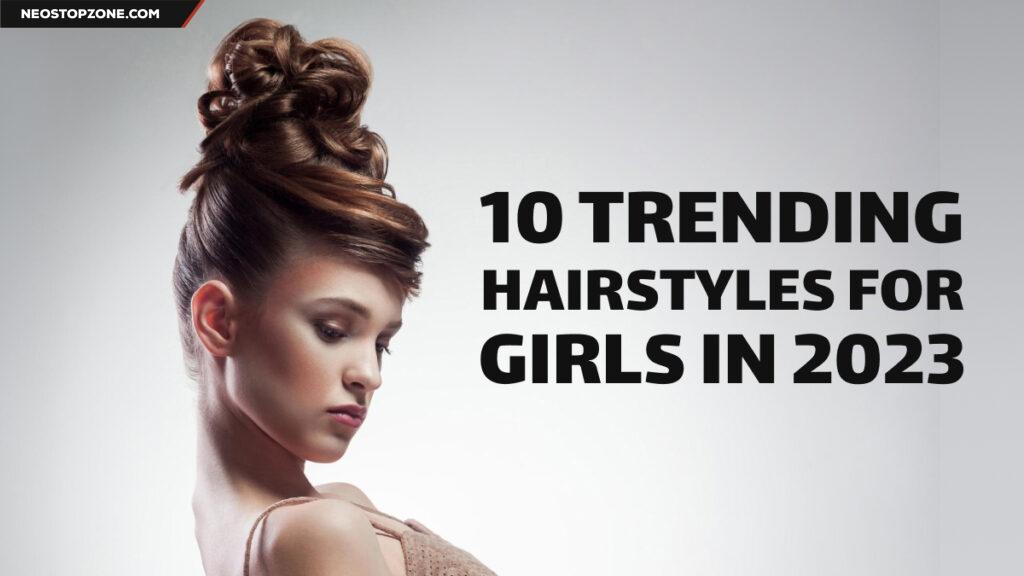 10 Trending Hairstyles for Girls in 2023