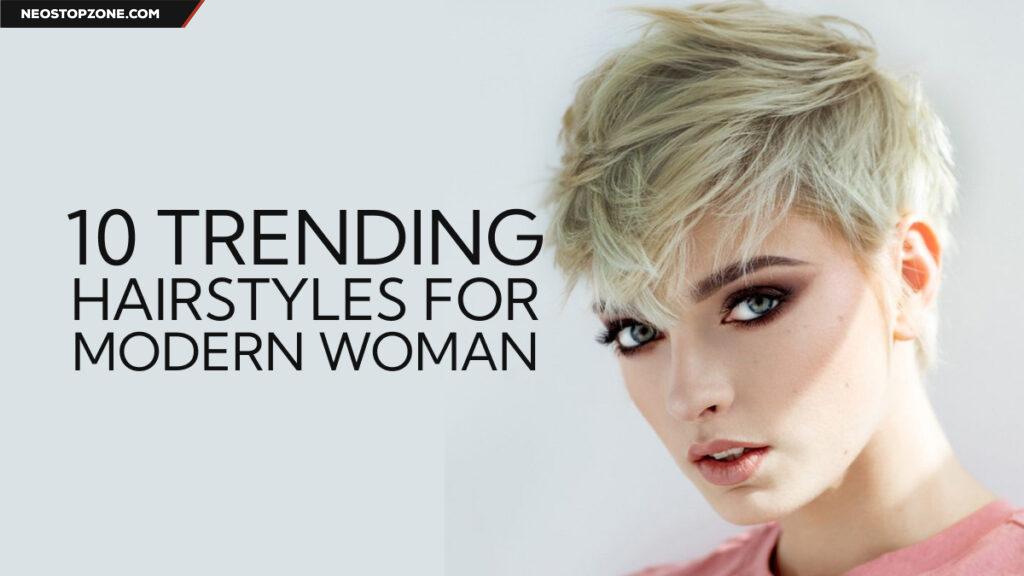 10 Trending Hairstyles for the Modern Woman