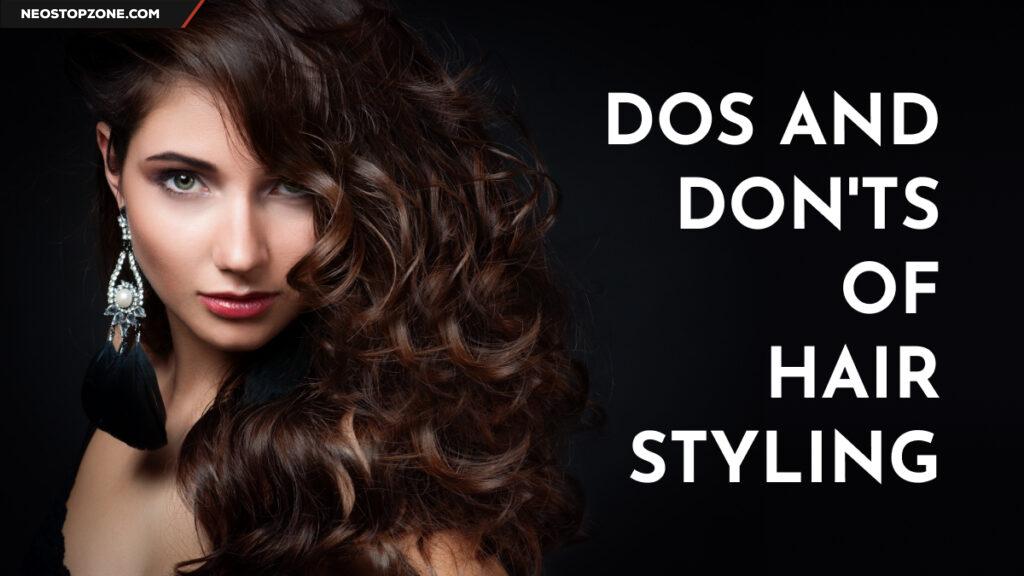 The Dos and Don'ts of Hair Styling: A Comprehensive Guide