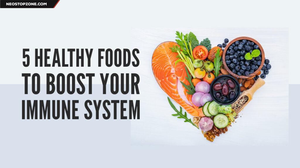 5 Healthy Foods to Boost Your Immune System