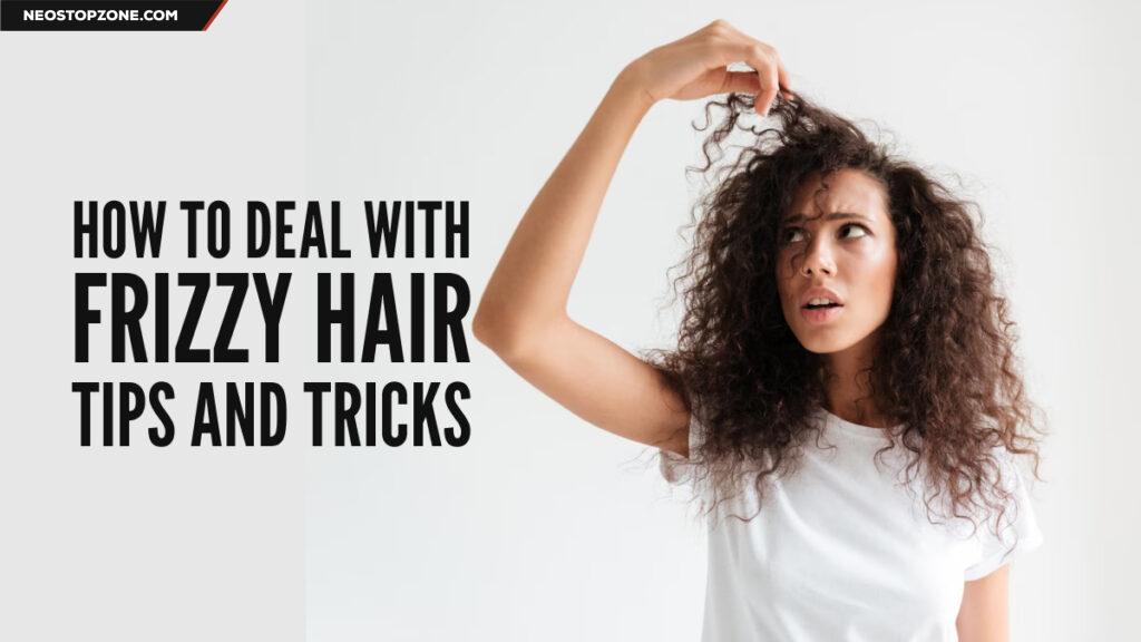 How to Deal with Frizzy Hair Tips and Tricks