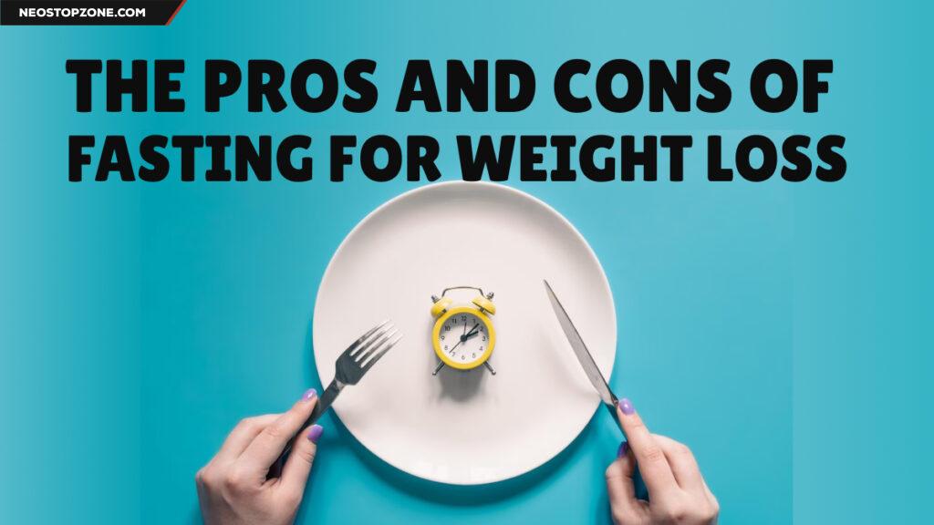The Pros and Cons of Fasting for Weight Loss