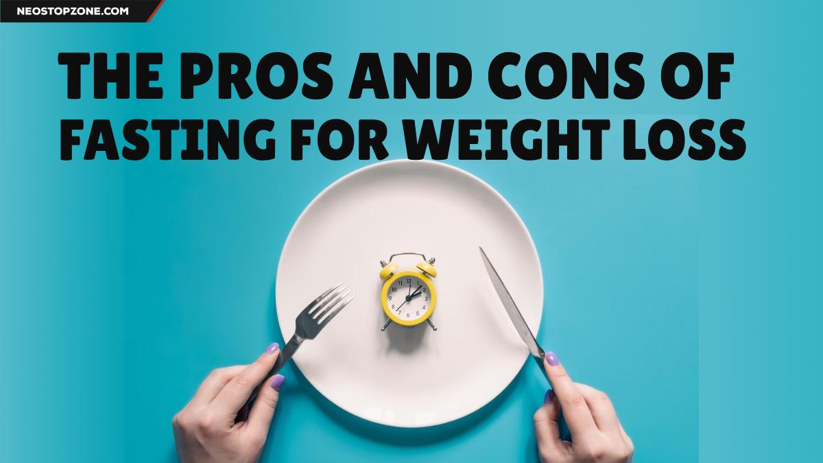 the-pros-and-cons-of-fasting-for-weight-loss