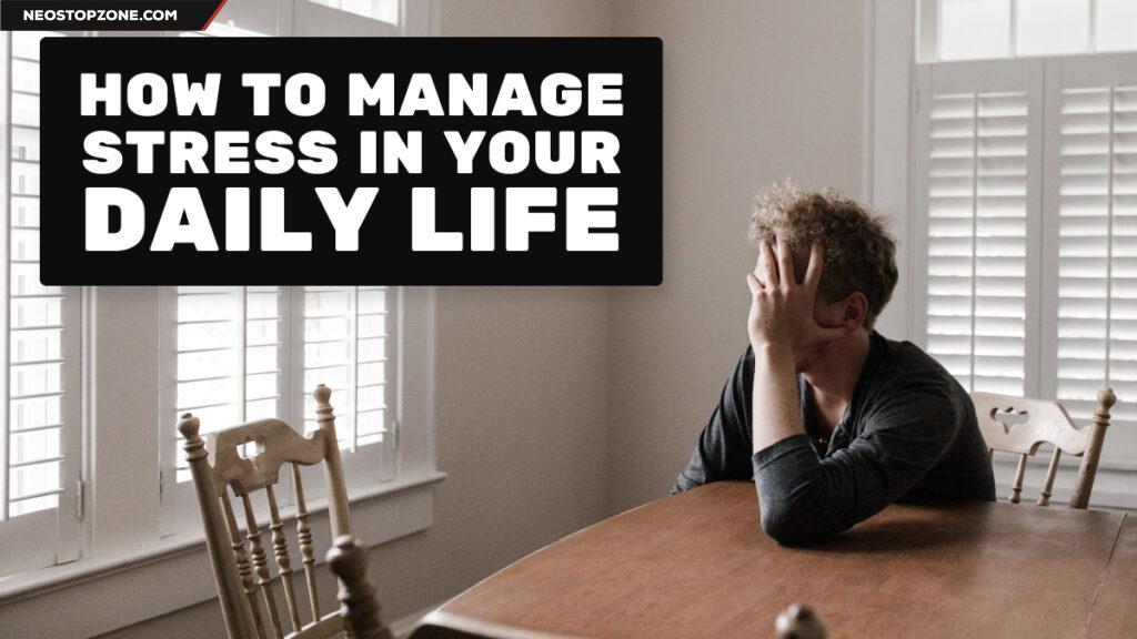 How to Recognize and Manage Stress in Your Daily Life