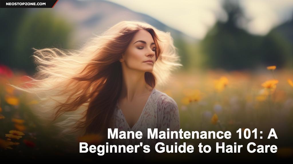 Mane Maintenance 101: A Beginner's Guide to Hair Care