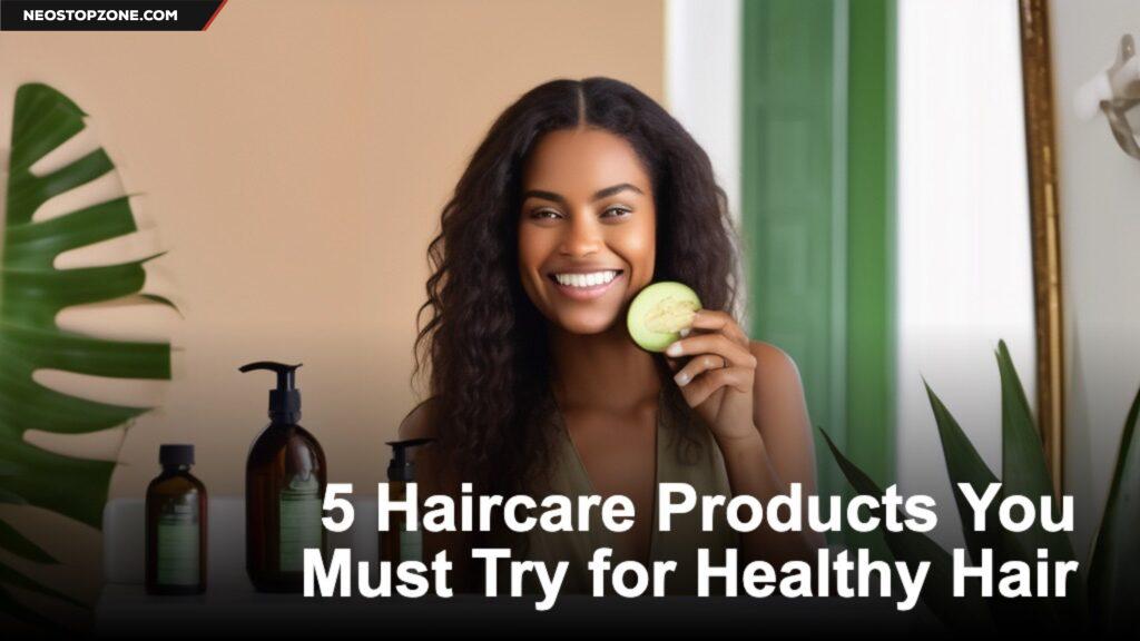5 Haircare Products You Must Try for Healthy Hair
