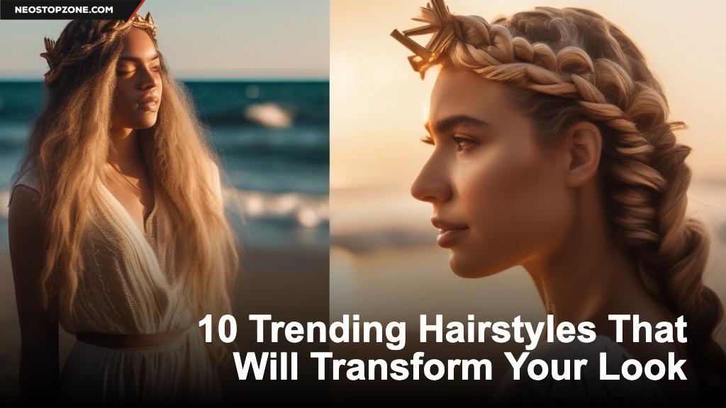 10 Trending Hairstyles That Will Transform Your Look