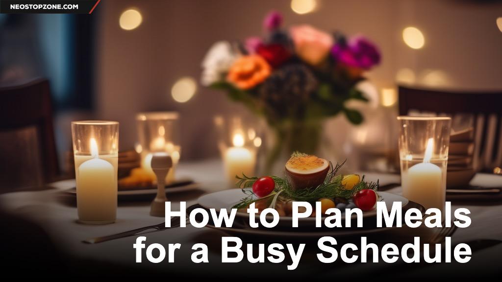 How to Plan Meals for a Busy Schedule