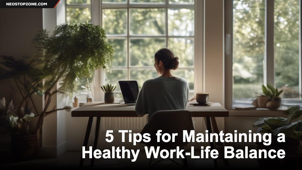5 Tips for Maintaining a Healthy Work-Life Balance