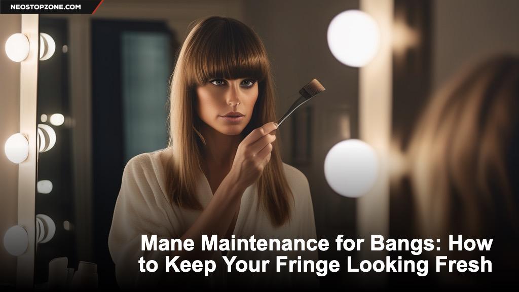 Mane Maintenance for Bangs: How to Keep Your Fringe Looking Fresh