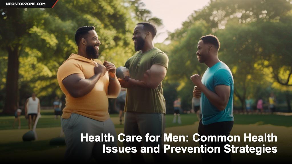 Health Care for Men: Common Health Issues and Prevention Strategies