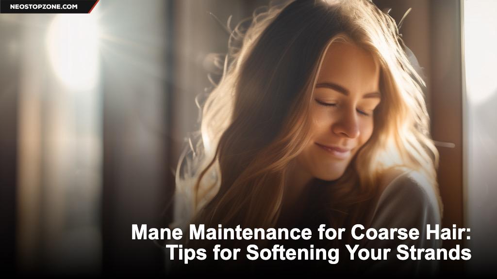 Mane Maintenance for Coarse Hair: Tips for Softening Your Strands