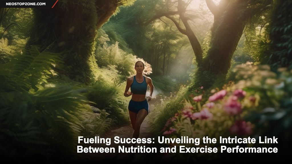 Fueling Success: Unveiling the Intricate Link Between Nutrition and Exercise Performance