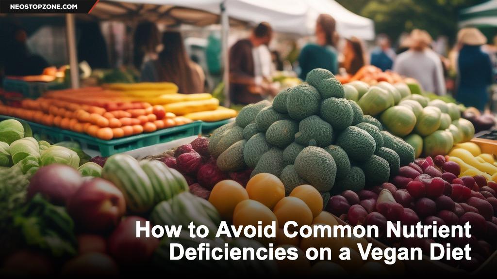 How to Avoid Common Nutrient Deficiencies on a Vegan Diet