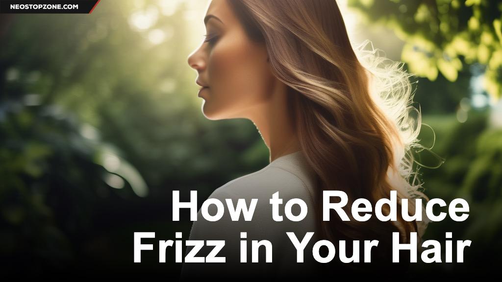 How to Reduce Frizz in Your Hair