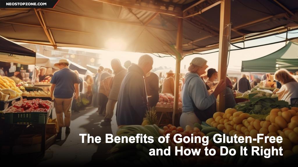 The Benefits of Going Gluten-Free and How to Do It Right