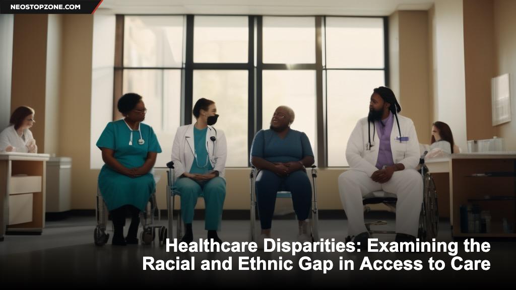 Healthcare Disparities: Examining the Racial and Ethnic Gap in Access to Care