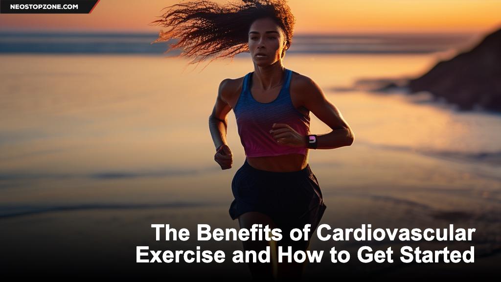 The Benefits of Cardiovascular Exercise and How to Get Started