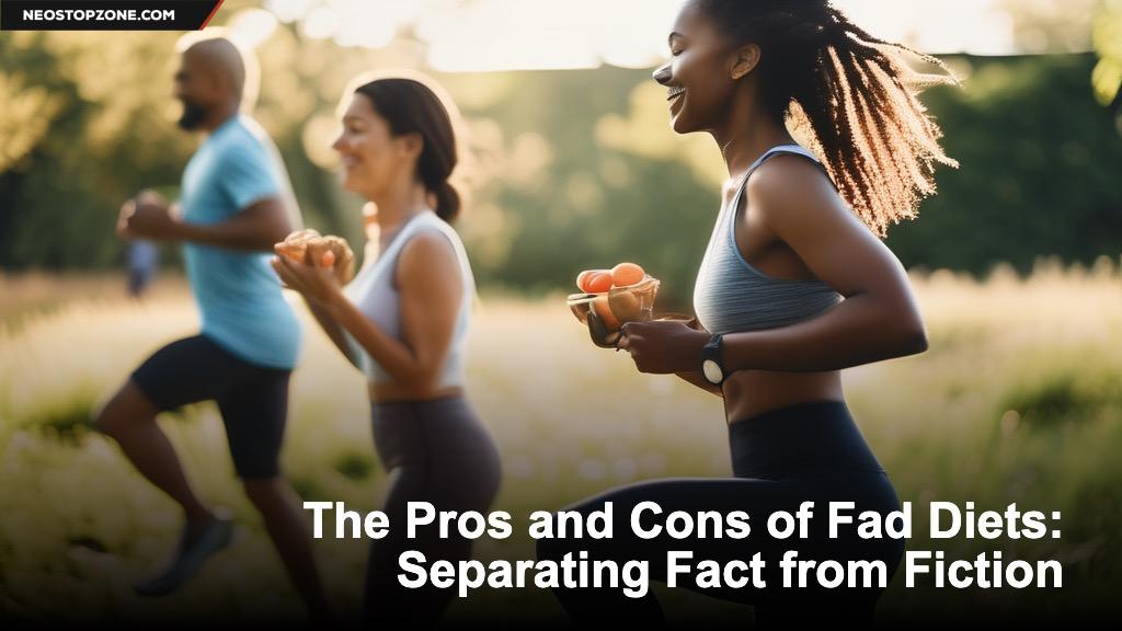 The Pros and Cons of Fad Diets: Separating Fact from Fiction
