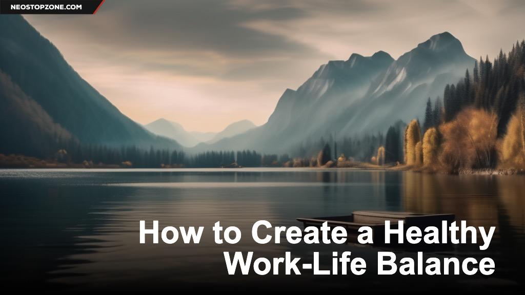 How to Create a Healthy Work-Life Balance