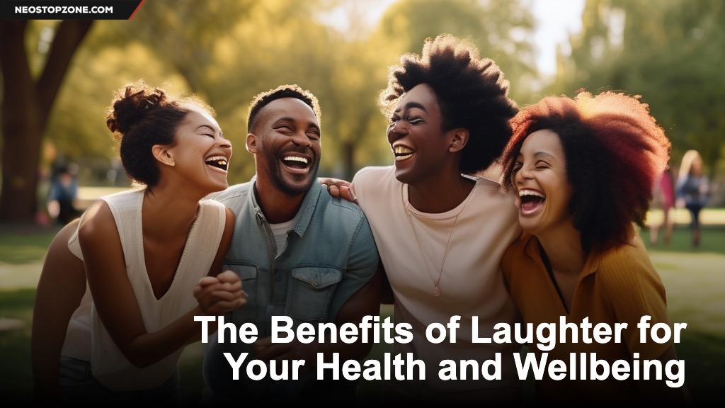The Benefits of Laughter for Your Health and Wellbeing