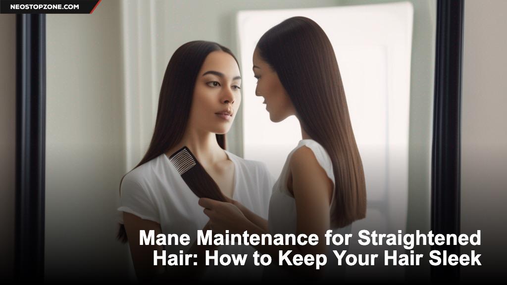 Mane Maintenance for Straightened Hair: How to Keep Your Hair Sleek