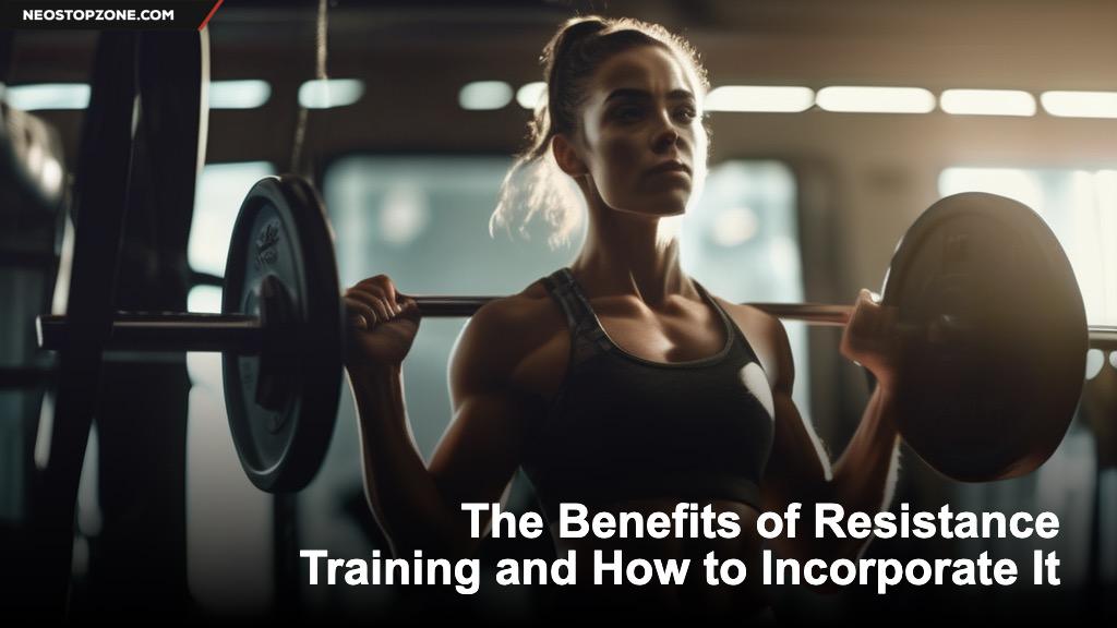 The Benefits of Resistance Training and How to Incorporate It