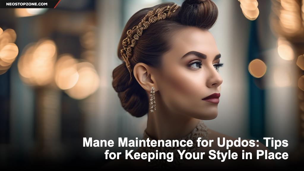 Mane Maintenance for Updos: Tips for Keeping Your Style in Place