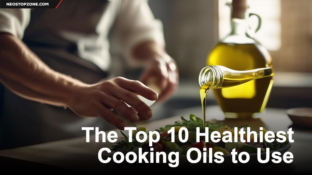 The Top 10 Healthiest Cooking Oils to Use