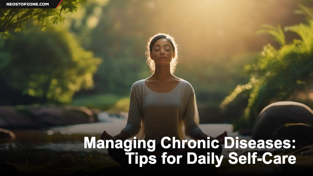 Managing Chronic Diseases: Tips for Daily Self-Care