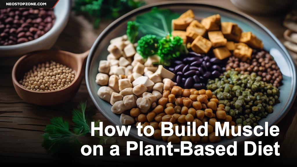 How to Build Muscle on a Plant-Based Diet