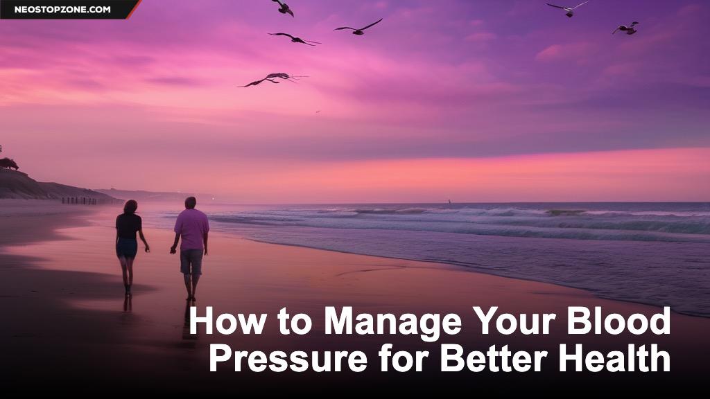 How to Manage Your Blood Pressure for Better Health