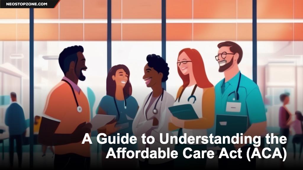 A Guide to Understanding the Affordable Care Act (ACA)