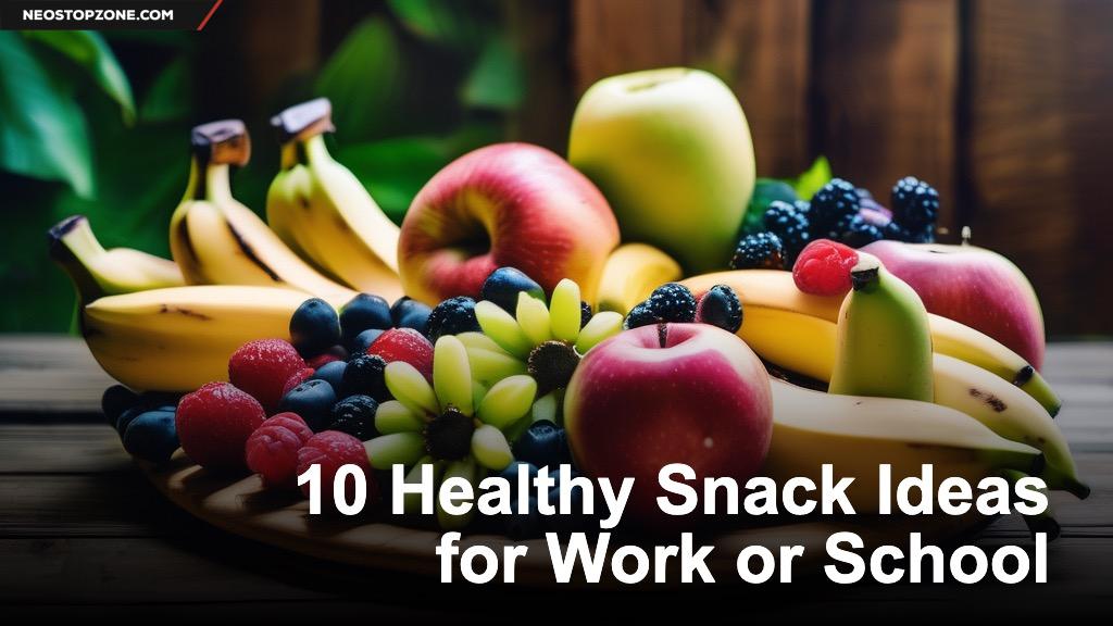 10 Healthy Snack Ideas for Work or School