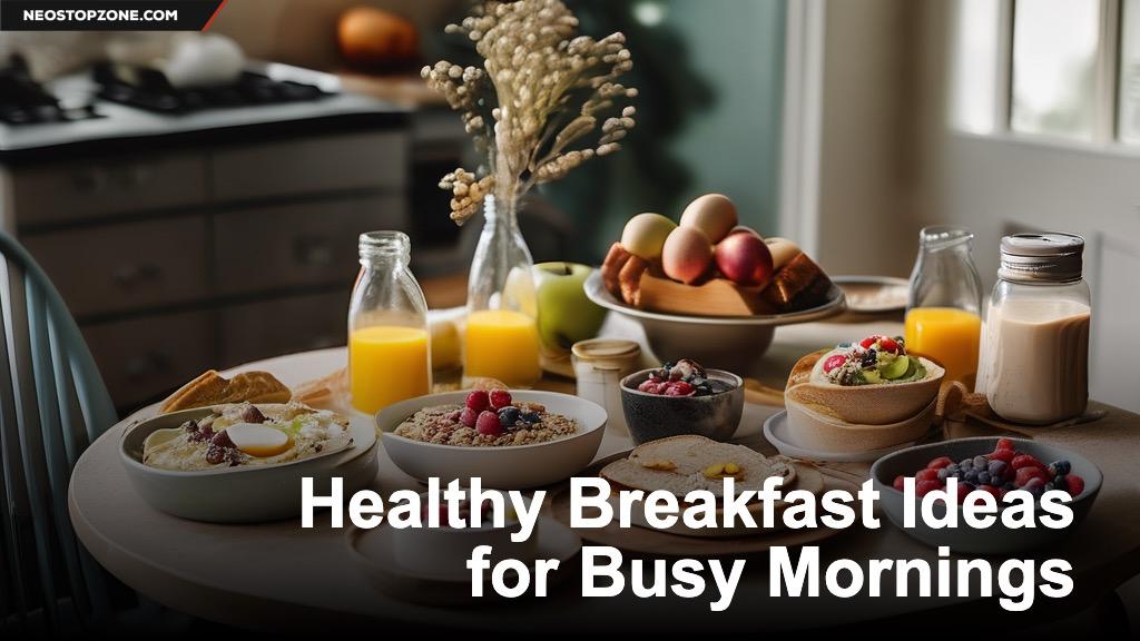 Healthy Breakfast Ideas for Busy Mornings