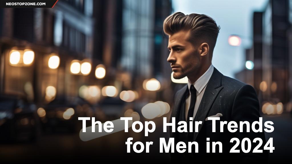 Top Men's Hair Trends 2024 Styles & Fashion