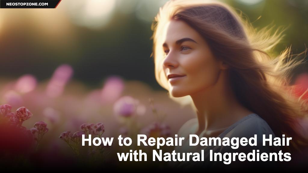 How to Repair Damaged Hair with Natural Ingredients