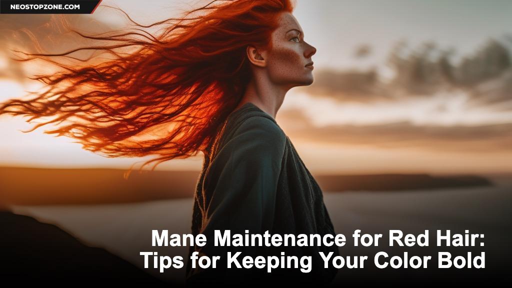 Mane Maintenance for Red Hair: Tips for Keeping Your Color Bold