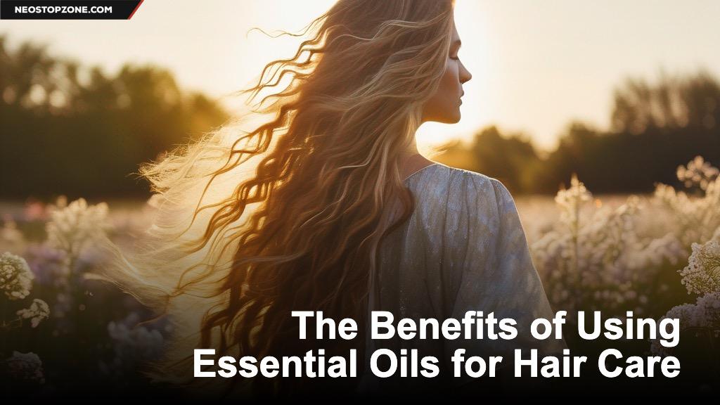 The Benefits of Using Essential Oils for Hair Care