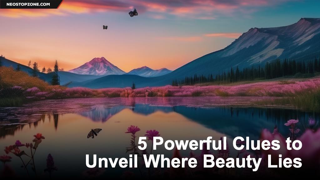 5 Powerful Clues to Unveil Where Beauty Lies