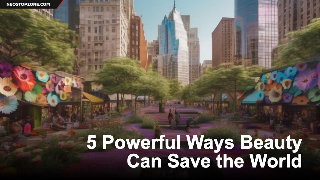 5 Powerful Ways Beauty Can Save the World