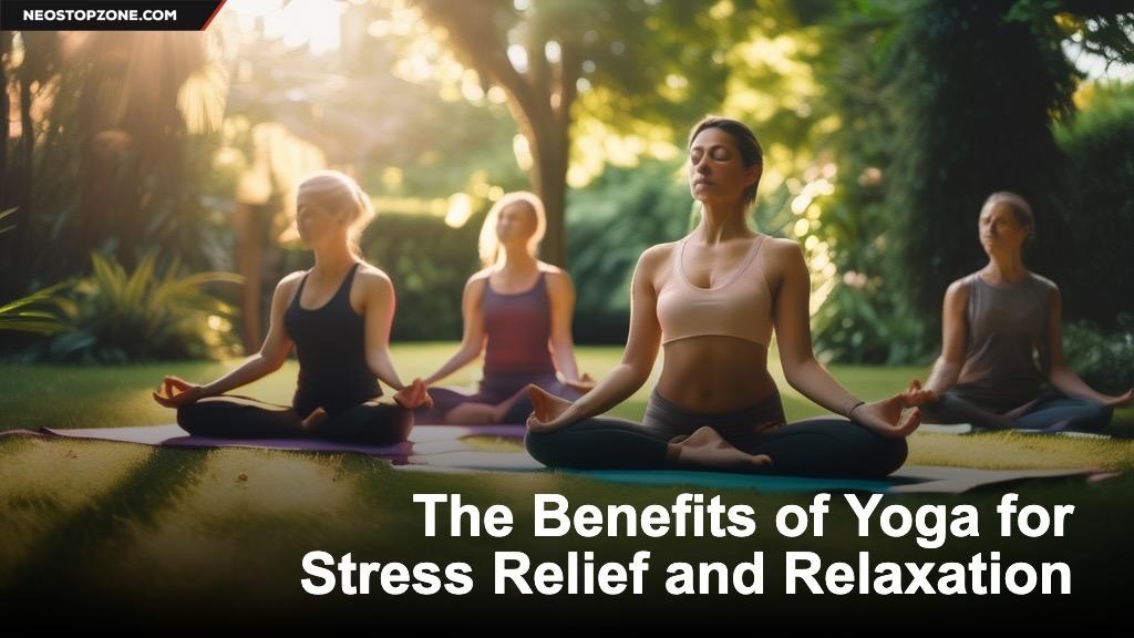 The Benefits of Yoga for Stress Relief and Relaxation