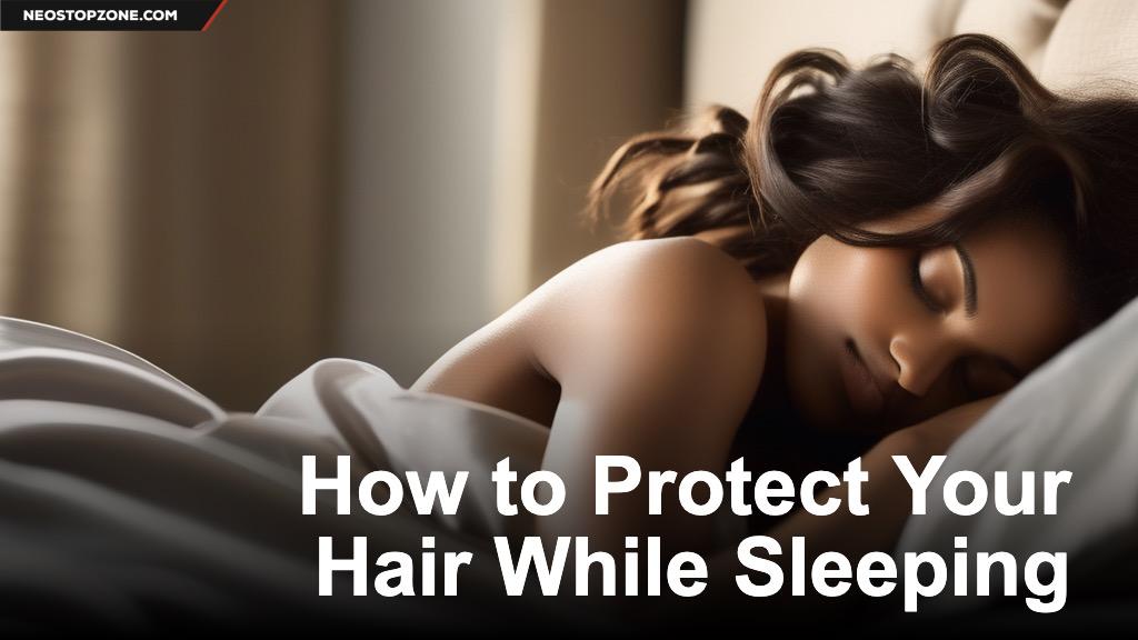 How to Protect Your Hair While Sleeping